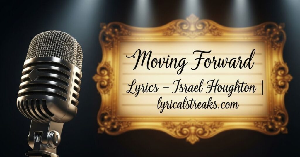 Moving Forward Lyrics – Israel Houghton | lyricalstreaks.com