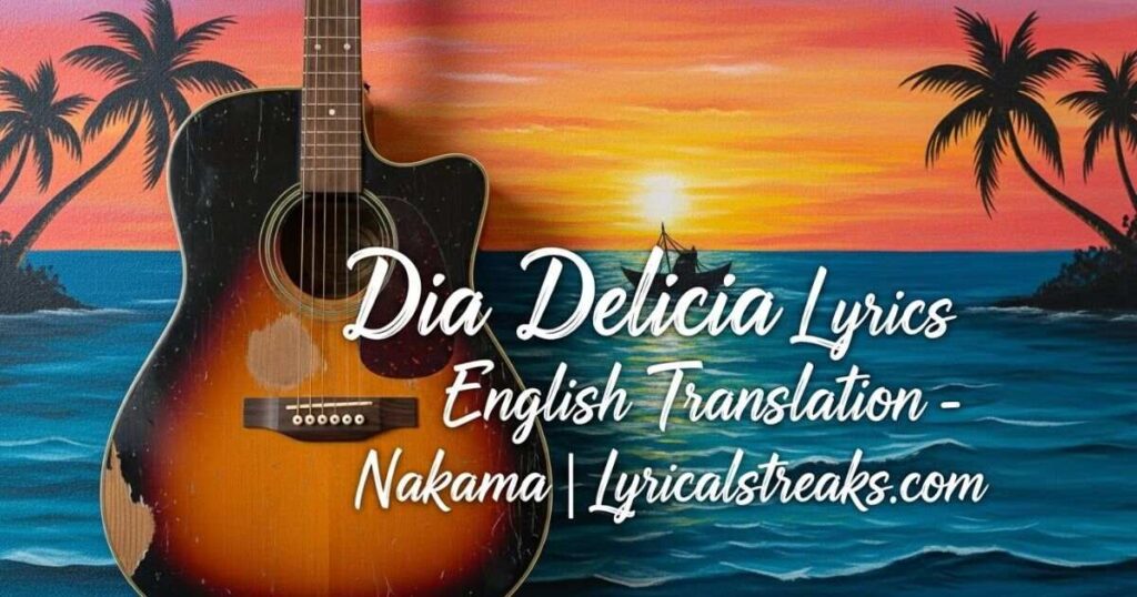 Dia Delicia Lyrics English Translation – Nakama | lyricalstreaks.com