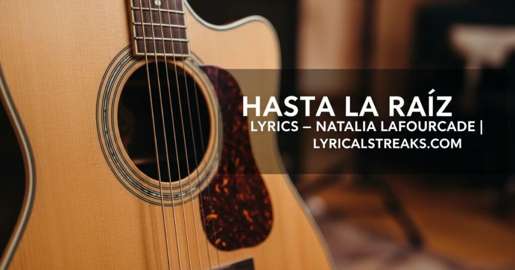 Hasta La Raíz Lyrics – Natalia Lafourcade| lyricalstreaks.com