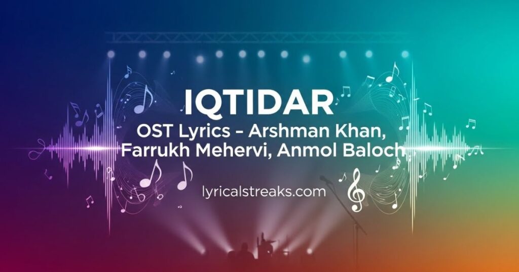 Iqtidar OST Lyrics – Arshman Khan, Farrukh Mehervi, Anmol Baloch | lyricalstreaks.com