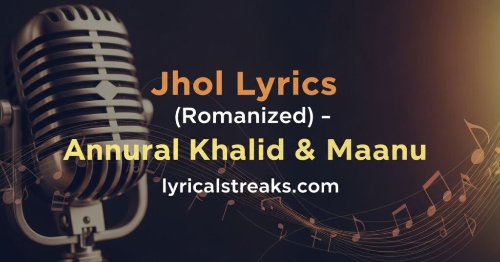Jhol Lyrics (Romanized) – Annural Khalid & Maanu | lyricalstreaks.com