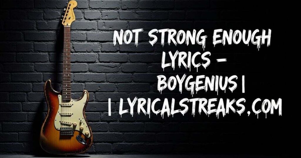 Not Strong Enough Lyrics – boygenius | lyricalstreaks.com